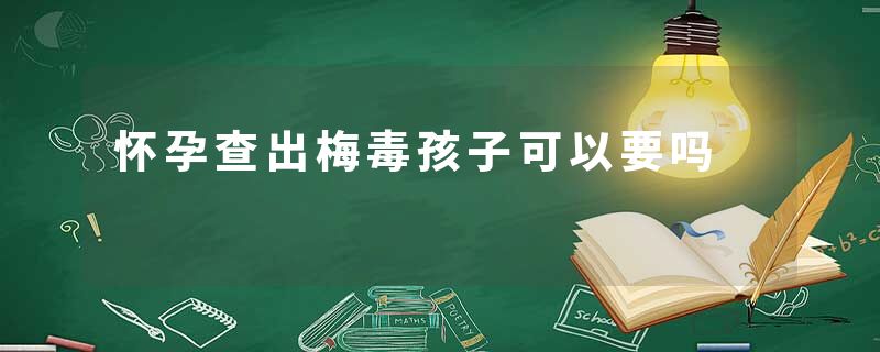 怀孕查出梅毒孩子可以要吗