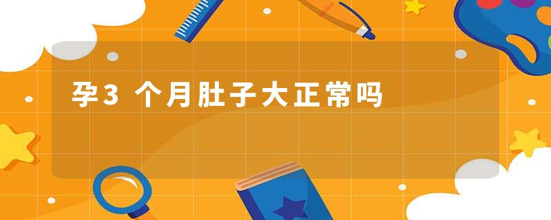 孕3个月肚子大正常吗