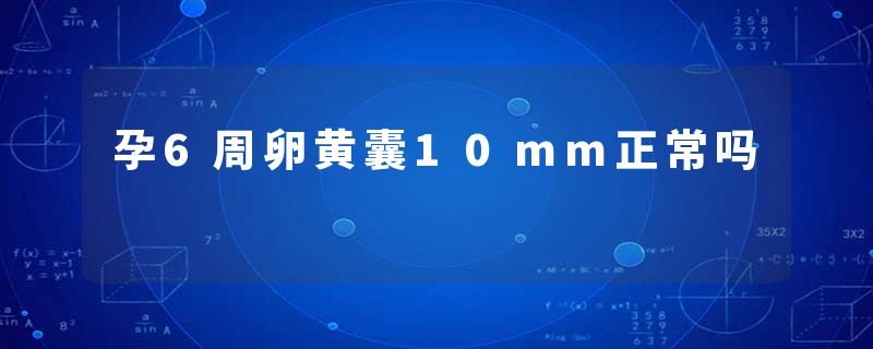孕6周卵黄囊10mm正常吗