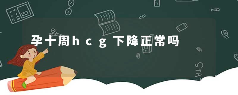 孕十周hcg下降正常吗