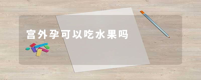 宫外孕可以吃水果吗