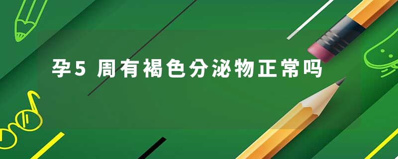 孕5周有褐色分泌物正常吗
