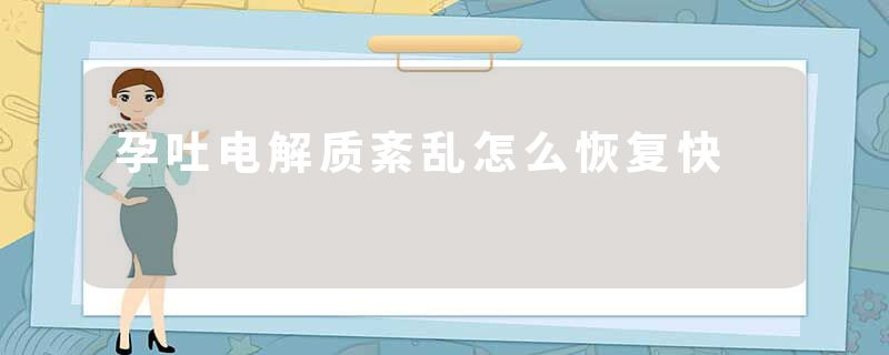孕吐电解质紊乱怎么恢复快