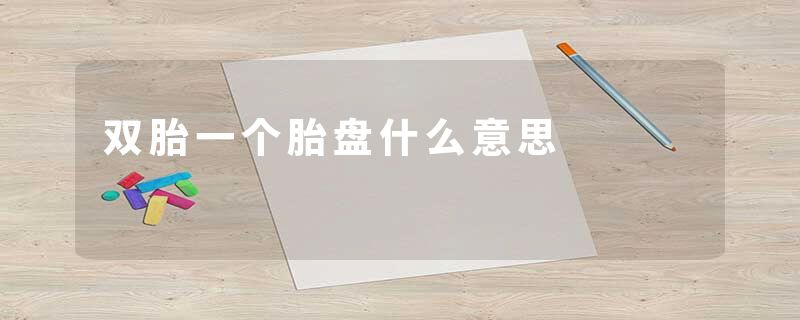 双胎一个胎盘什么意思