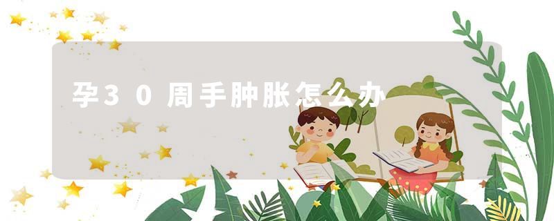 孕30周手肿胀怎么办