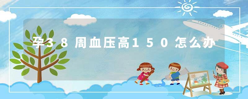 孕38周血压高150怎么办