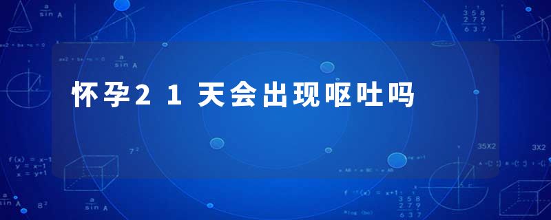 怀孕21天会出现呕吐吗