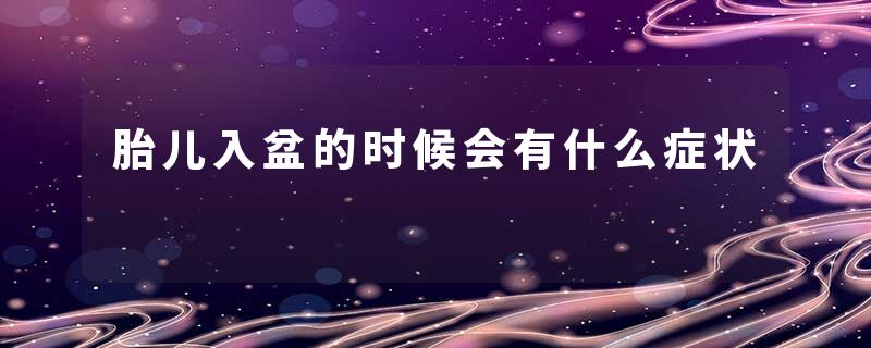 胎儿入盆的时候会有什么症状
