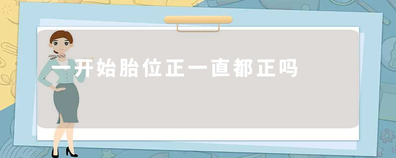 一开始胎位正一直都正吗