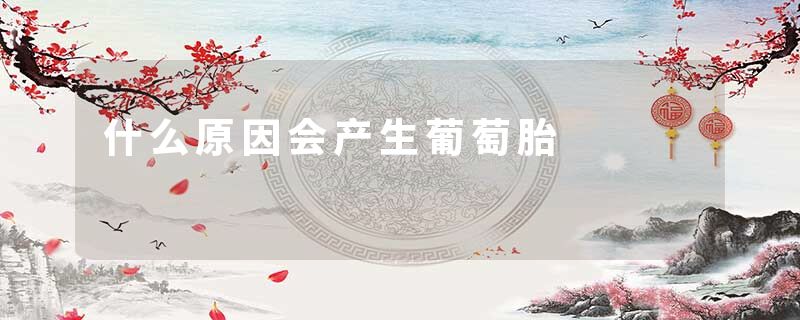 什么原因会产生葡萄胎
