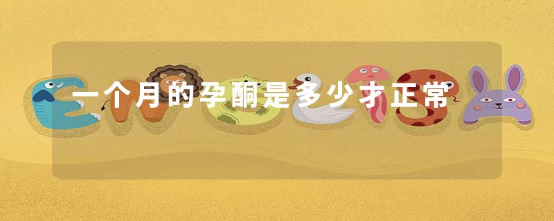 一个月的孕酮是多少才正常