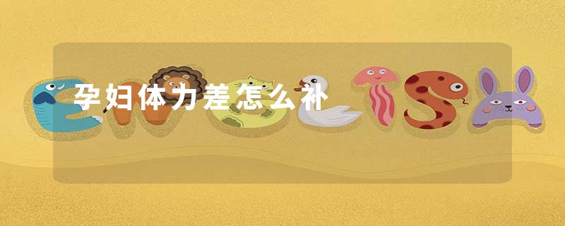 孕妇体力差怎么补