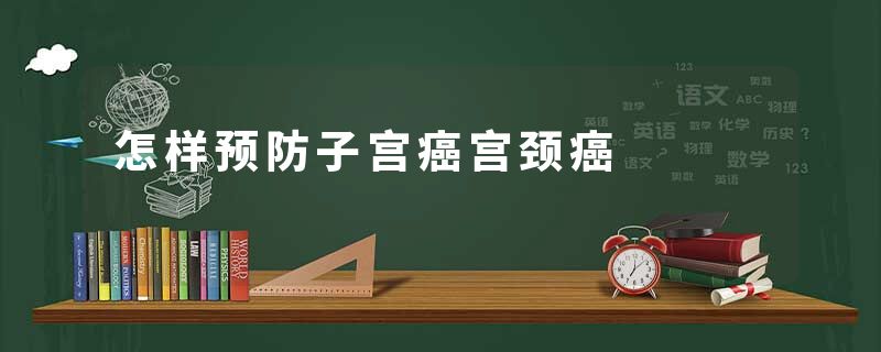 怎样预防子宫癌宫颈癌