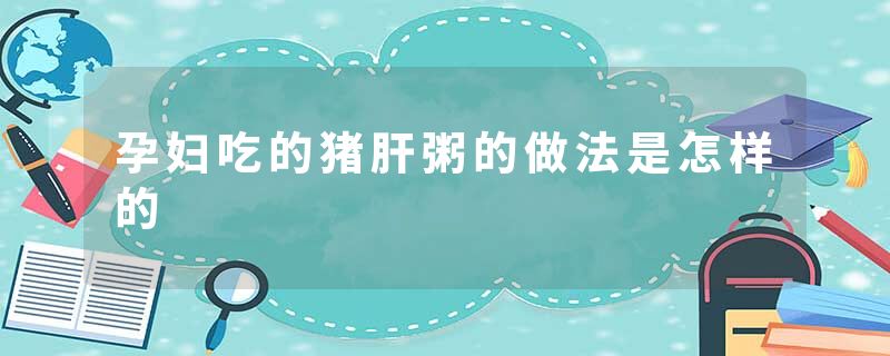 孕妇吃的猪肝粥的做法是怎样的