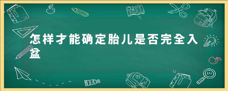 怎样才能确定胎儿是否完全入盆