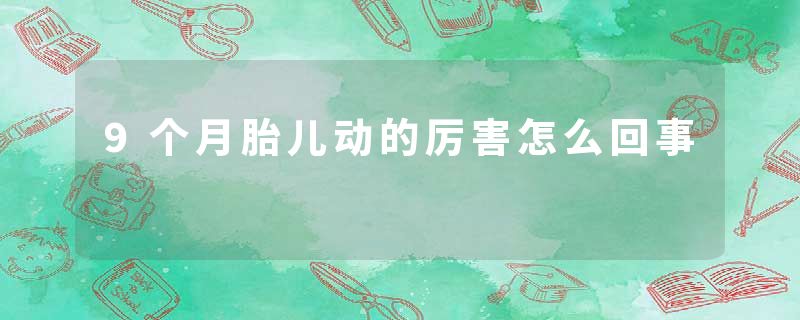 9个月胎儿动的厉害怎么回事