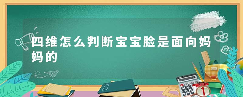 四维怎么判断宝宝脸是面向妈妈的