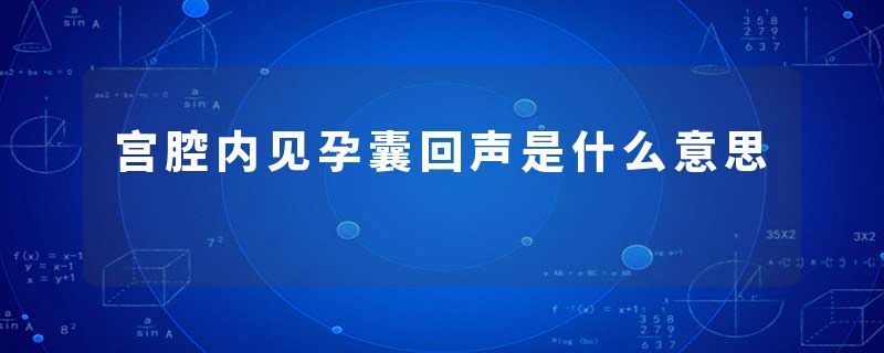 宫腔内见孕囊回声是什么意思