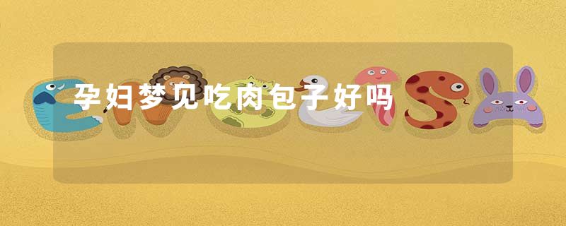 孕妇梦见吃肉包子好吗