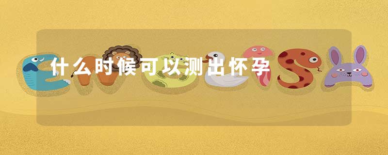 什么时候可以测出怀孕