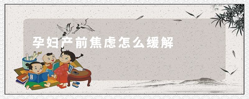 孕妇产前焦虑怎么缓解