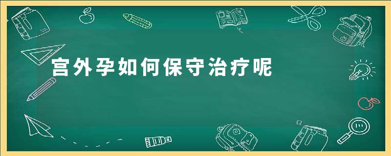 宫外孕如何保守治疗呢