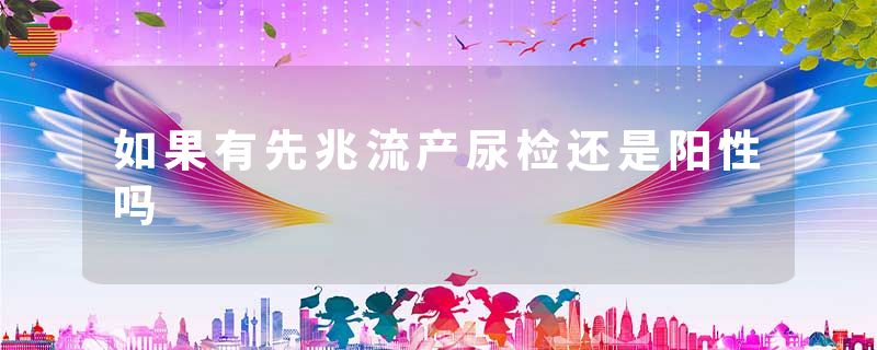 如果有先兆流产尿检还是阳性吗