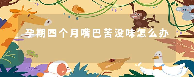 孕期四个月嘴巴苦没味怎么办