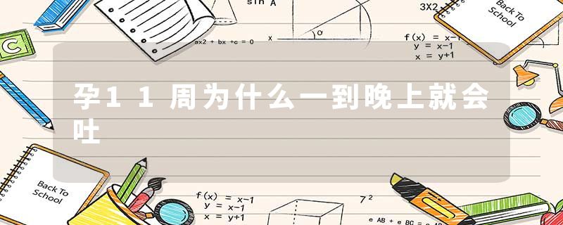 孕11周为什么一到晚上就会吐