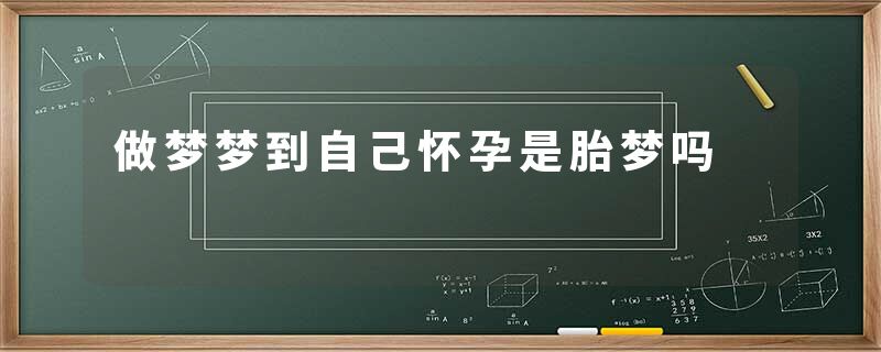 做梦梦到自己怀孕是胎梦吗