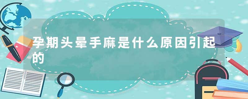 孕期头晕手麻是什么原因引起的