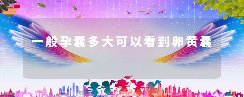 一般孕囊多大可以看到卵黄囊