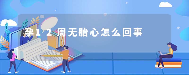 孕12周无胎心怎么回事