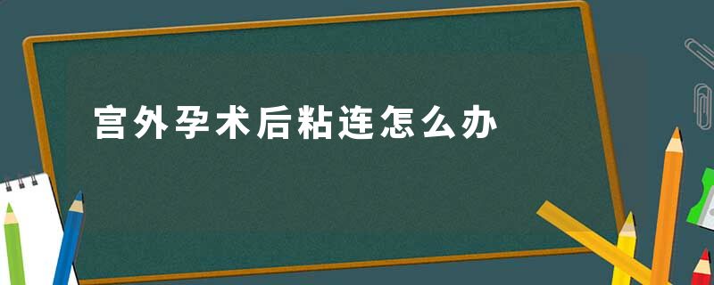 宫外孕术后粘连怎么办