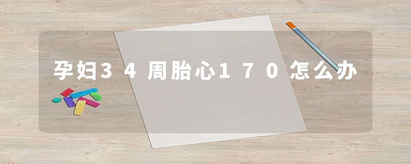 孕妇34周胎心170怎么办