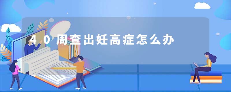 40周查出妊高症怎么办