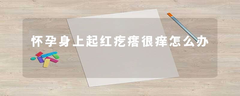 怀孕身上起红疙瘩很痒怎么办
