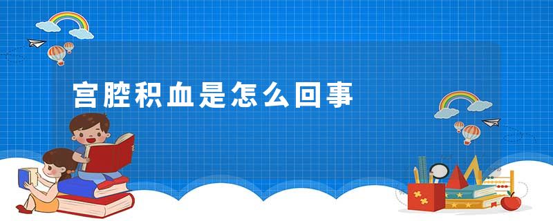 宫腔积血是怎么回事