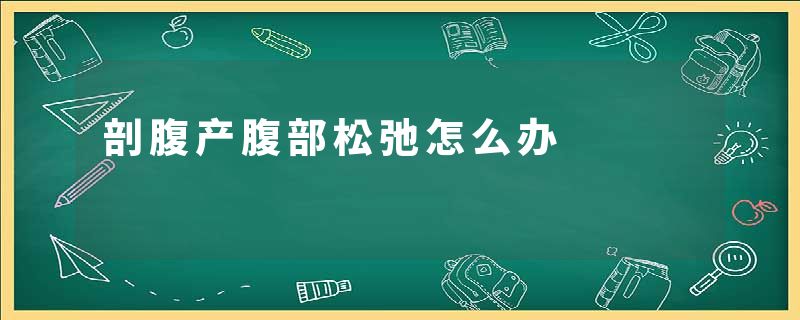 剖腹产腹部松弛怎么办
