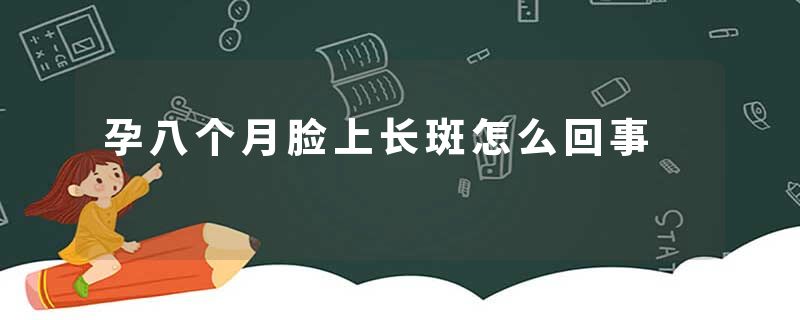 孕八个月脸上长斑怎么回事