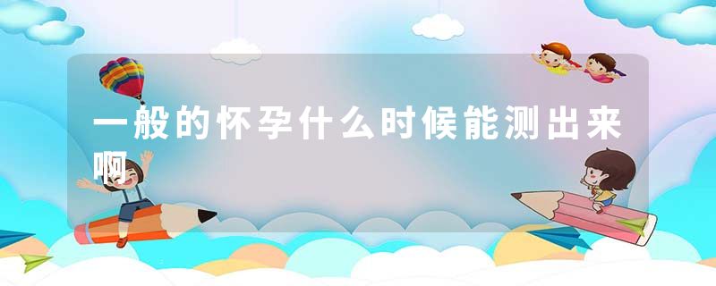 一般的怀孕什么时候能测出来啊