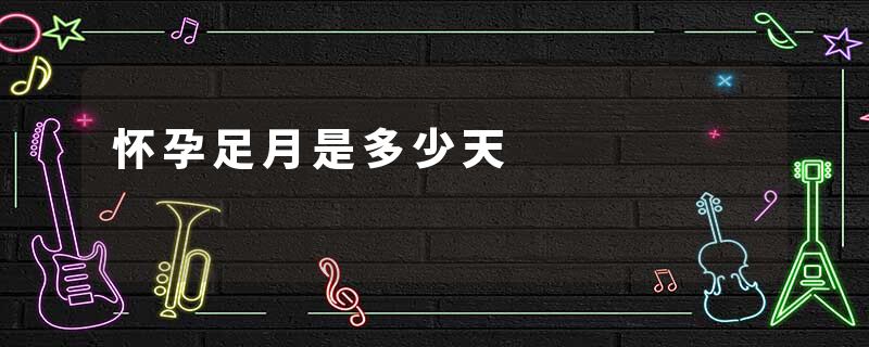怀孕足月是多少天