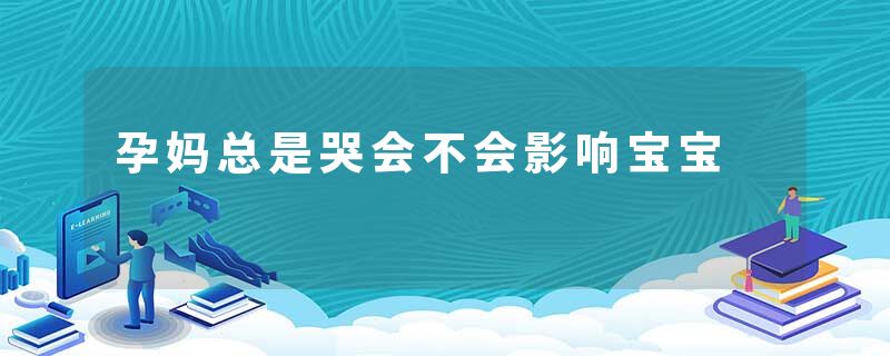 孕妈总是哭会不会影响宝宝