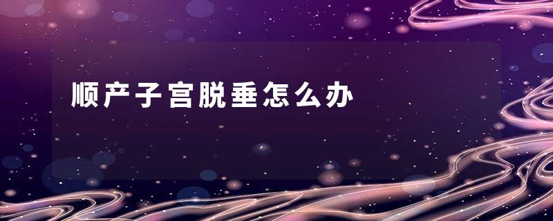 顺产子宫脱垂怎么办