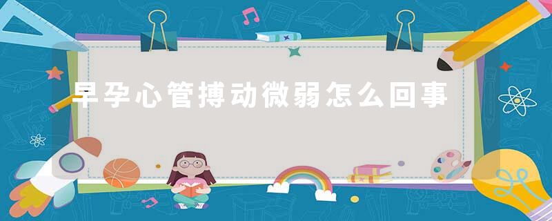 早孕心管搏动微弱怎么回事