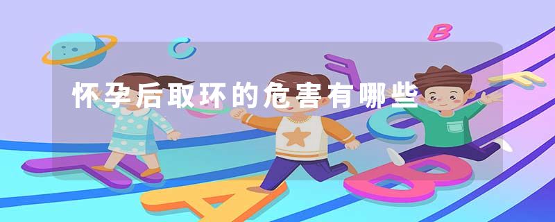 怀孕后取环的危害有哪些