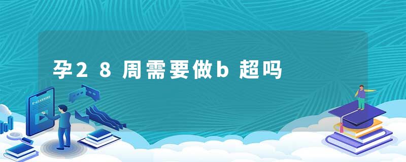 孕28周需要做b超吗