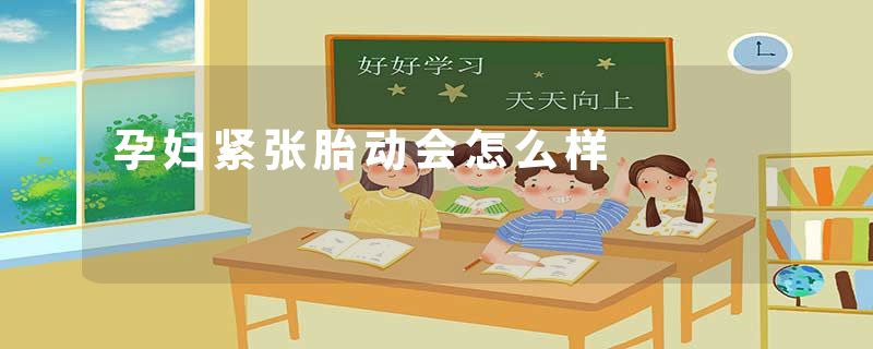 孕妇紧张胎动会怎么样