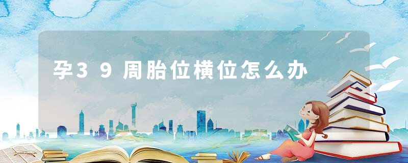 孕39周胎位横位怎么办