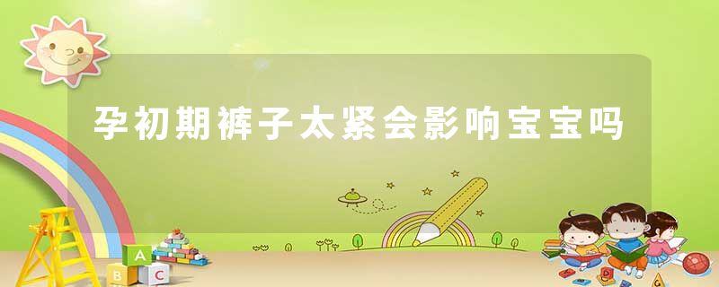 孕初期裤子太紧会影响宝宝吗